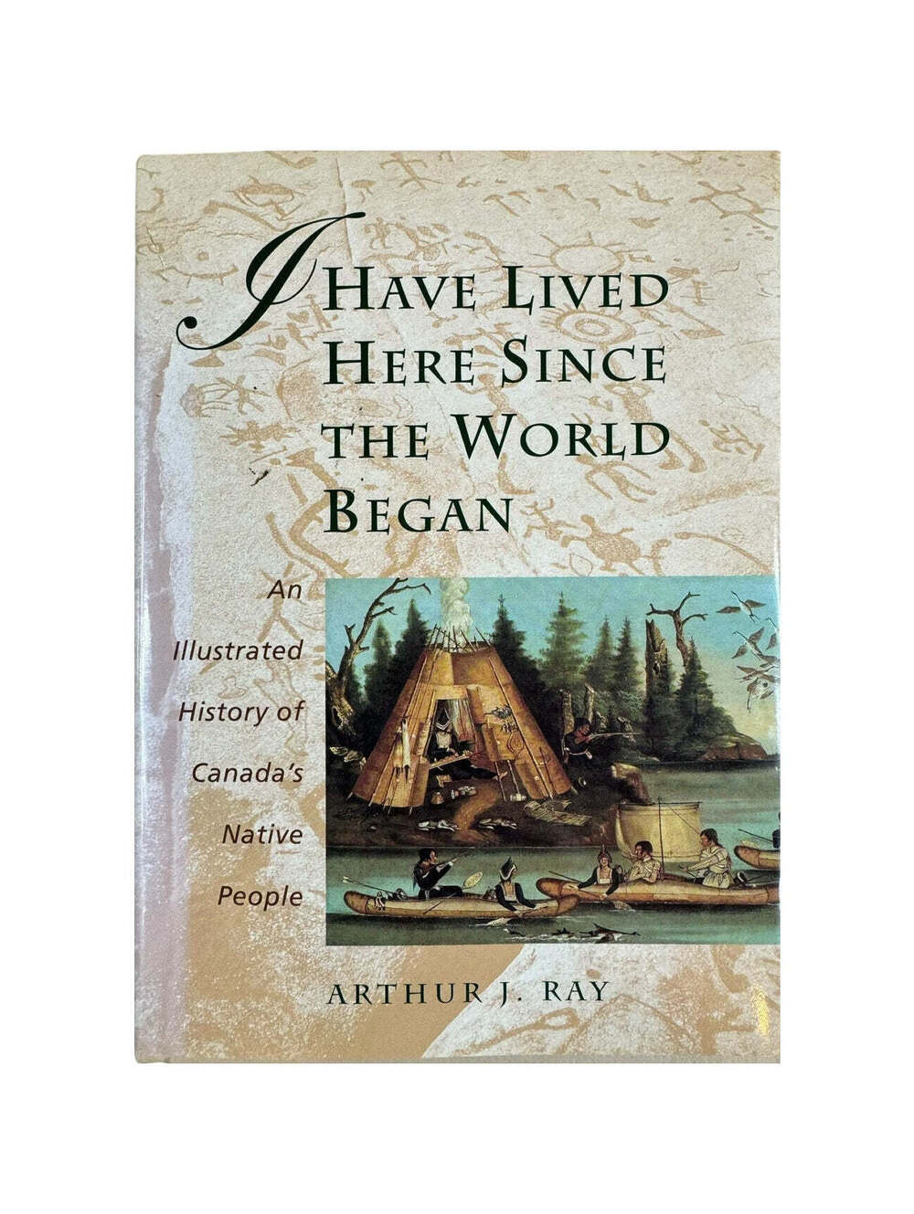 I Have Lived Here Since the World Began by Arthur J. Ray (Hardcover)